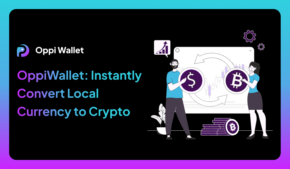 OppiWallet: The Fastest Way to Convert Your Local Currency into Crypto